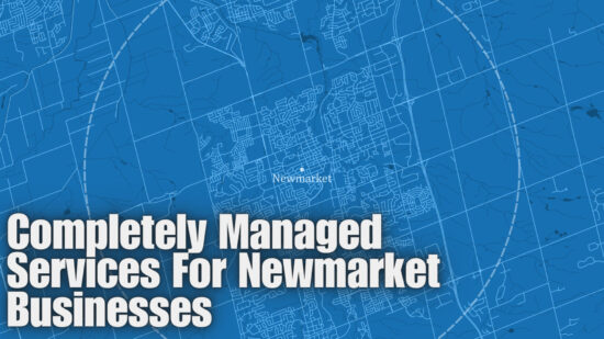 Completely Managed Services in Newmarket, Ontario