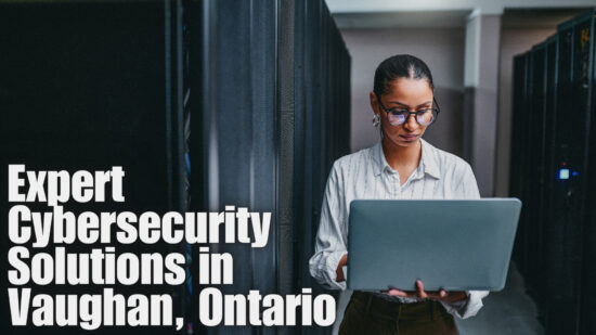 The Crucial Need for Expert Cybersecurity Solutions in Vaughan, Ontario